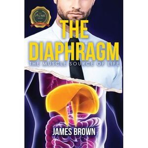 The Diaphragm: The Muscle Source of Life -- James Brown
